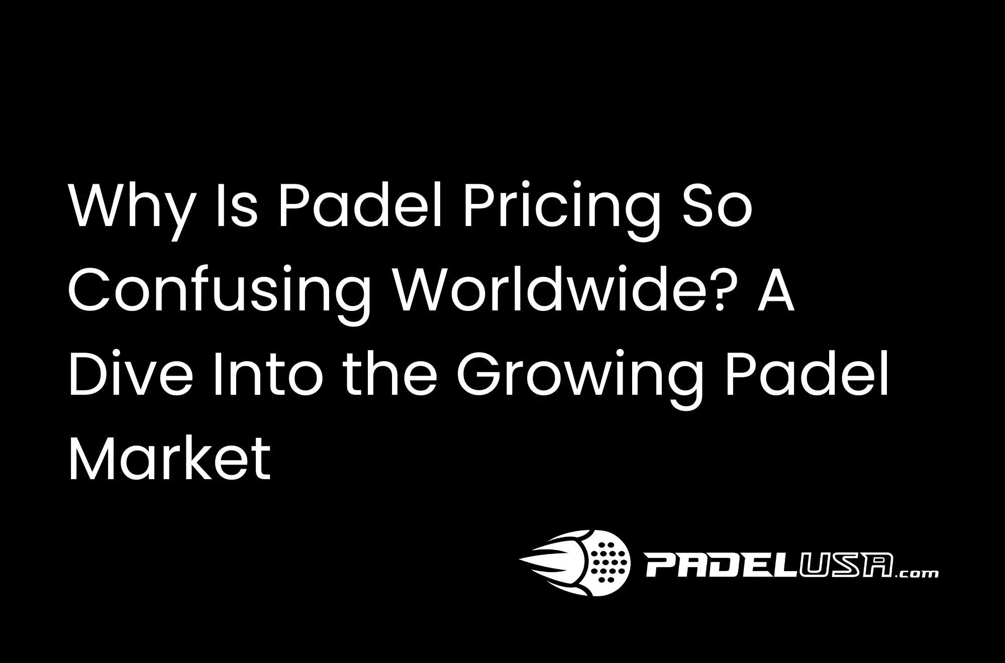 Why Is Padel Pricing So Confusing Worldwide? A Dive Into the Growing Padel Market